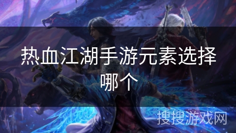 热血江湖手游元素选择哪个