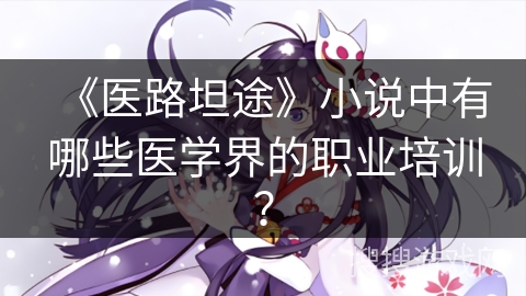 《医路坦途》小说中有哪些医学界的职业培训？