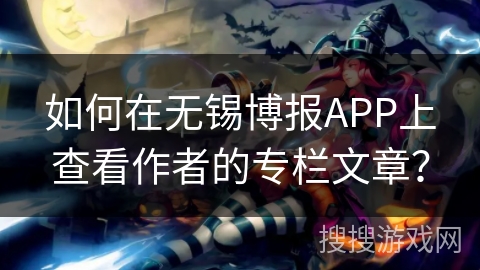 如何在无锡博报APP上查看作者的专栏文章？