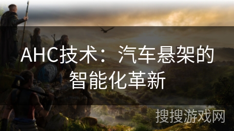 AHC技术：汽车悬架的智能化革新