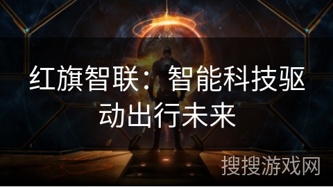 红旗智联：智能科技驱动出行未来