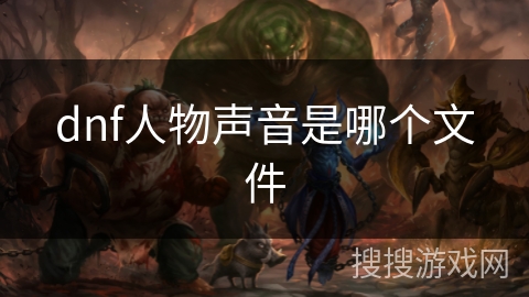 dnf人物声音是哪个文件