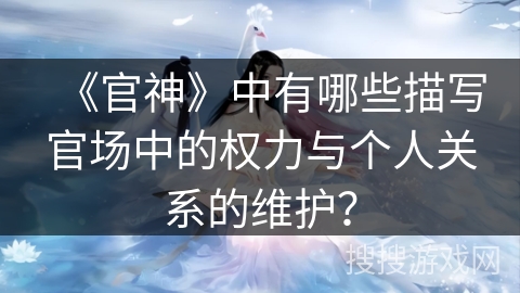 《官神》中有哪些描写官场中的权力与个人关系的维护？