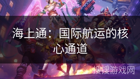 海上通：国际航运的核心通道