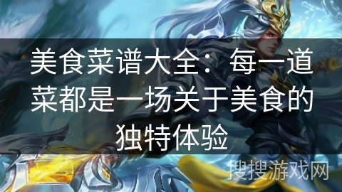 美食菜谱大全：每一道菜都是一场关于美食的独特体验