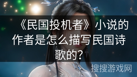 《民国投机者》小说的作者是怎么描写民国诗歌的？