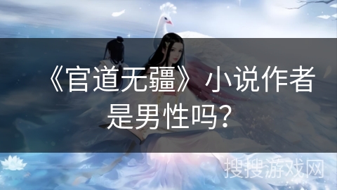 《官道无疆》小说作者是男性吗？