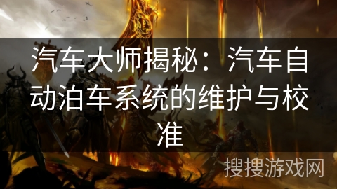 汽车大师揭秘：汽车自动泊车系统的维护与校准