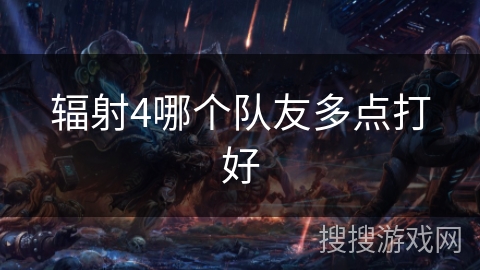 辐射4哪个队友多点打好