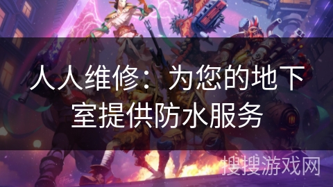 人人维修：为您的地下室提供防水服务