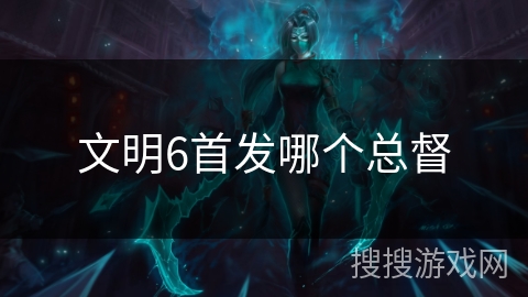 文明6首发哪个总督