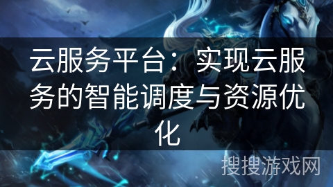 云服务平台：实现云服务的智能调度与资源优化
