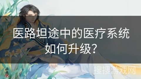 医路坦途中的医疗系统如何升级？