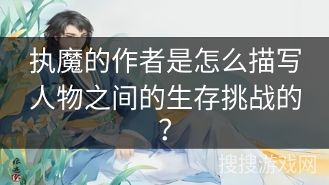 执魔的作者是怎么描写人物之间的生存挑战的？