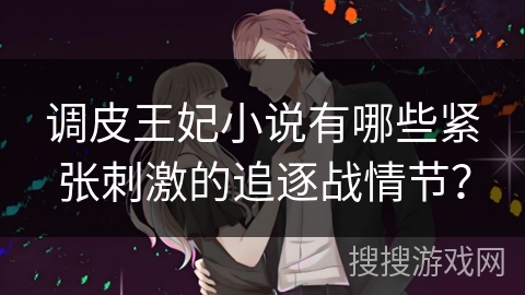 调皮王妃小说有哪些紧张刺激的追逐战情节？