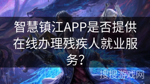智慧镇江APP是否提供在线办理残疾人就业服务？