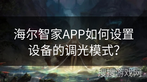 海尔智家APP如何设置设备的调光模式？