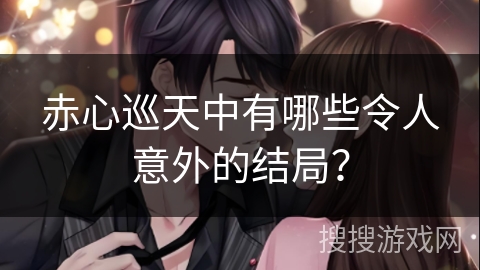 赤心巡天中有哪些令人意外的结局？