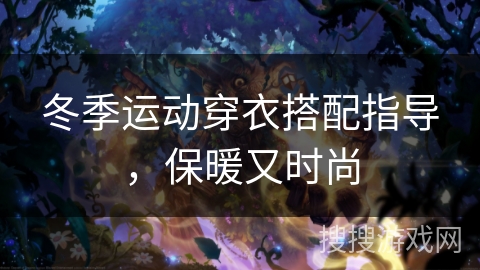 冬季运动穿衣搭配指导，保暖又时尚