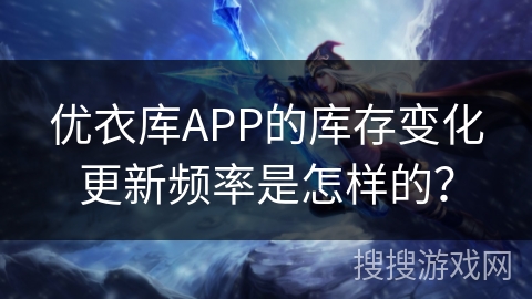 优衣库APP的库存变化更新频率是怎样的？