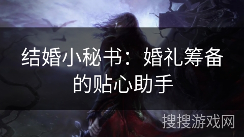 结婚小秘书：婚礼筹备的贴心助手