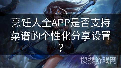 烹饪大全APP是否支持菜谱的个性化分享设置？