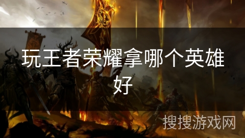 玩王者荣耀拿哪个英雄好