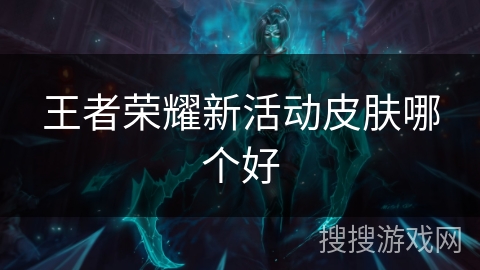王者荣耀新活动皮肤哪个好