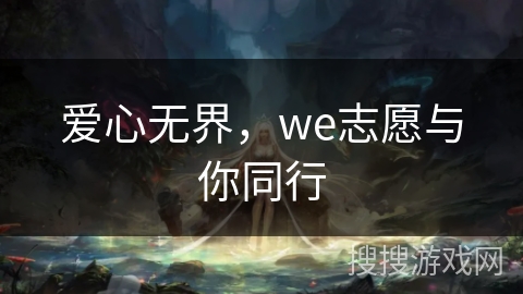爱心无界，we志愿与你同行