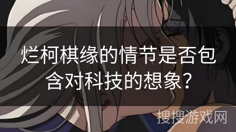 烂柯棋缘的情节是否包含对科技的想象？