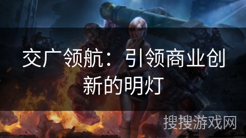 交广领航：引领商业创新的明灯
