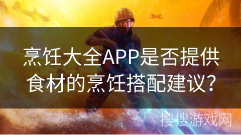 烹饪大全APP是否提供食材的烹饪搭配建议？