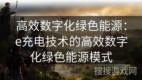 高效数字化绿色能源：e充电技术的高效数字化绿色能源模式