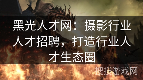 黑光人才网：摄影行业人才招聘，打造行业人才生态圈