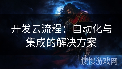开发云流程：自动化与集成的解决方案