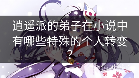 逍遥派的弟子在小说中有哪些特殊的个人转变？
