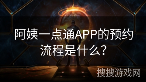 阿姨一点通APP的预约流程是什么？