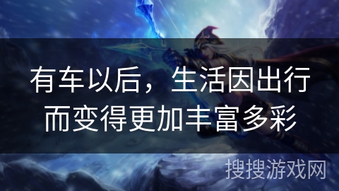 有车以后，生活因出行而变得更加丰富多彩
