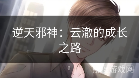 逆天邪神：云澈的成长之路