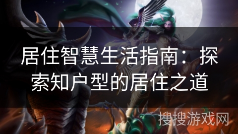 居住智慧生活指南：探索知户型的居住之道