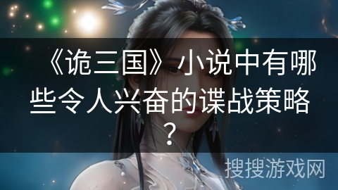 《诡三国》小说中有哪些令人兴奋的谍战策略？