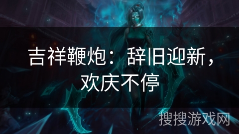 吉祥鞭炮：辞旧迎新，欢庆不停