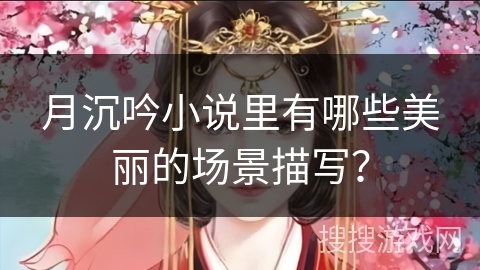 月沉吟小说里有哪些美丽的场景描写？