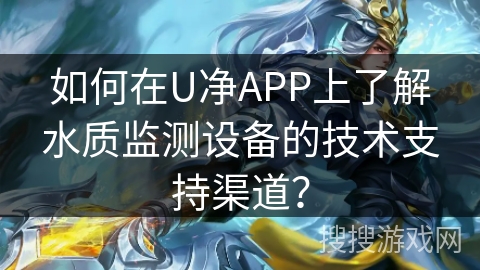 如何在U净APP上了解水质监测设备的技术支持渠道？