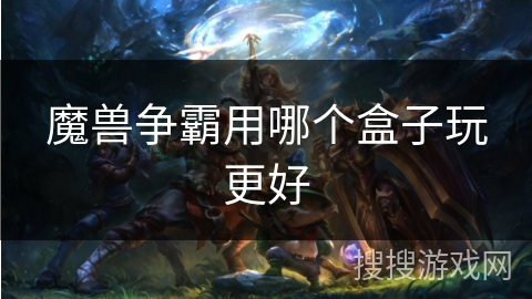 魔兽争霸用哪个盒子玩更好