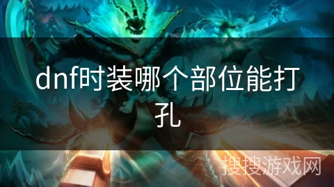 dnf时装哪个部位能打孔