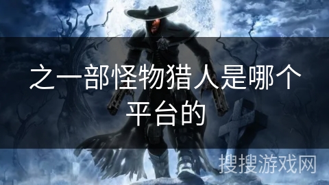 之一部怪物猎人是哪个平台的