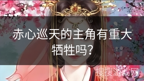 赤心巡天的主角有重大牺牲吗？