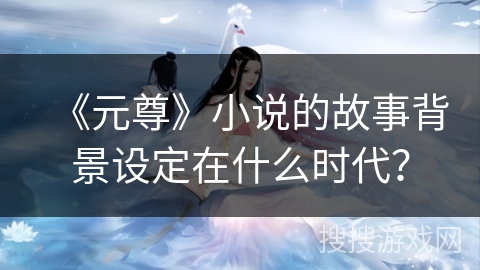 《元尊》小说的故事背景设定在什么时代？
