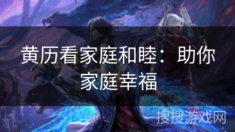 黄历看家庭和睦：助你家庭幸福